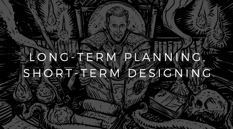 Long-Term Planning, Short-Term Designing