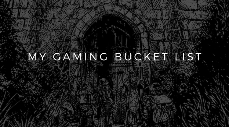 My Gaming Bucket List