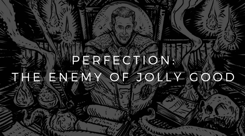 Perfection: The Enemy of Jolly Good