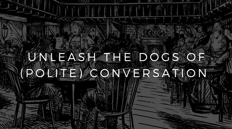 Unleash the dogs of (polite) conversation!