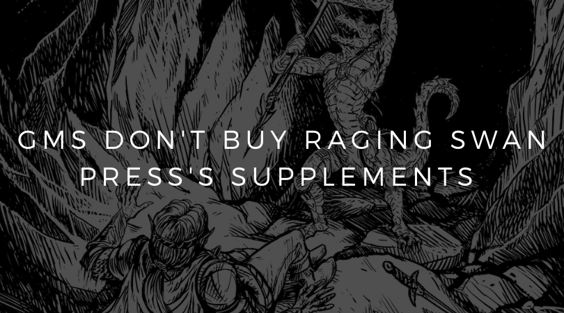GMs Don't Buy Raging Swan Press's Supplements…