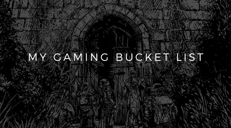 My Gaming Bucket List